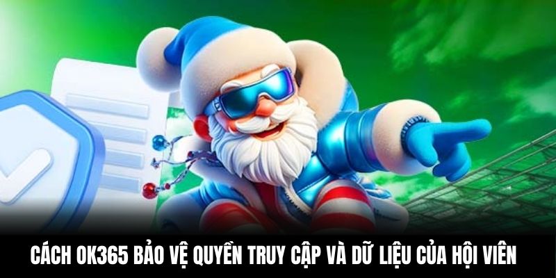 Cách OK365 bảo vệ quyền truy cập và dữ liệu của hội viên
