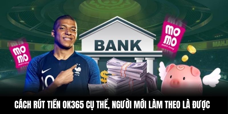 Cách rút tiền OK365 cụ thể, người mới làm theo là được