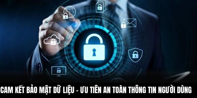 Cam kết bảo mật dữ liệu - Ưu tiên an toàn thông tin người dùng 