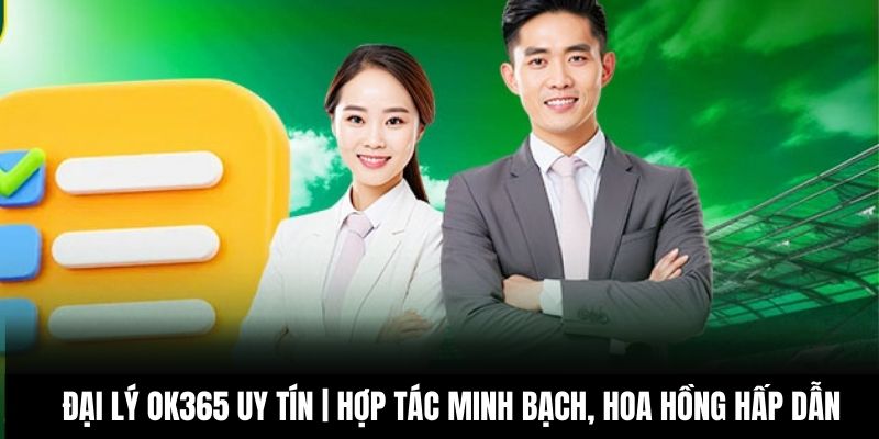 Đại Lý OK365 Uy Tín | Hợp Tác Minh Bạch, Hoa Hồng Hấp Dẫn