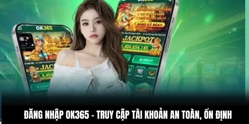 Đăng Nhập OK365 - Truy Cập Tài Khoản An Toàn, Ổn Định