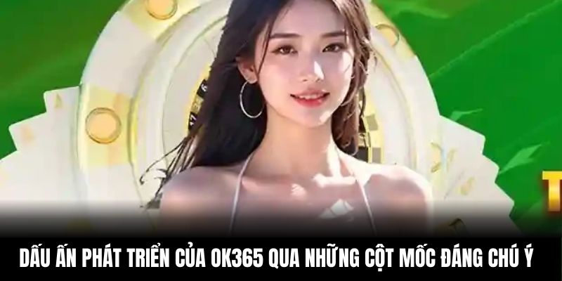 Dấu ấn phát triển của OK365 qua những cột mốc đáng chú ý