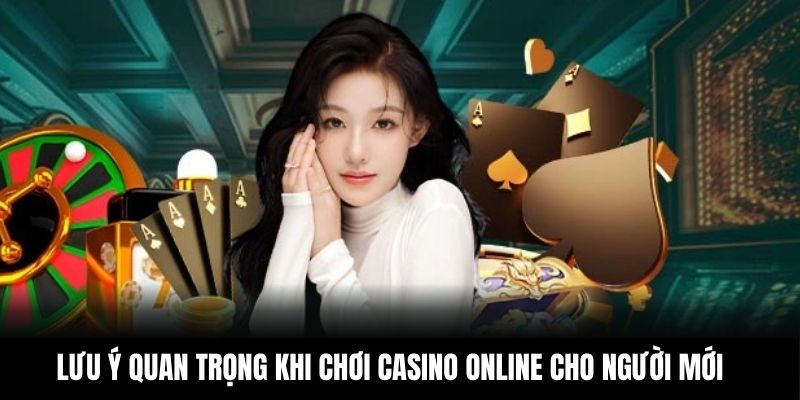 Lưu ý quan trọng khi chơi Casino online cho người mới 