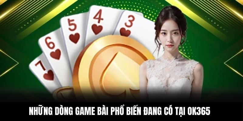 Những dòng game bài phổ biến đang có tại OK365