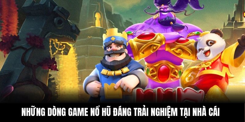 Những dòng game nổ hũ đáng trải nghiệm tại nhà cái