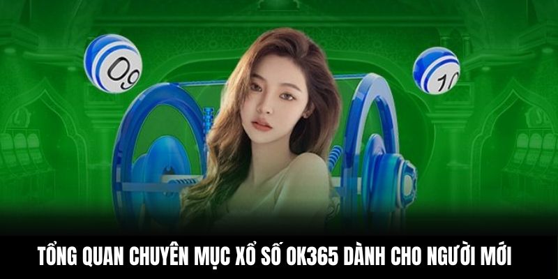 Tổng quan chuyên mục xổ số OK365 dành cho người mới