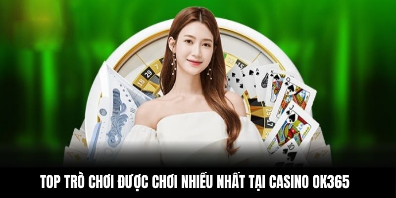 Top trò chơi được chơi nhiều nhất tại Casino OK365