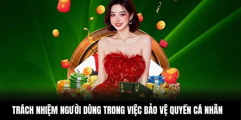 Trách nhiệm người dùng trong việc bảo vệ quyền cá nhân 