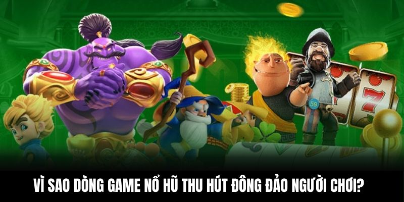Vì sao dòng game nổ hũ thu hút đông đảo người chơi?